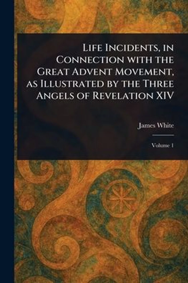 Life Incidents, Connection With the Great Advent Movement, as Illustrated by Three Angels of Revelation XIV
