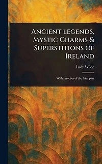 Ancient Legends, Mystic Charms & Superstitions of Ireland