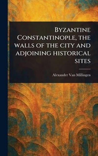 Byzantine Constantinople, the Walls of City and Adjoining Historical Sites