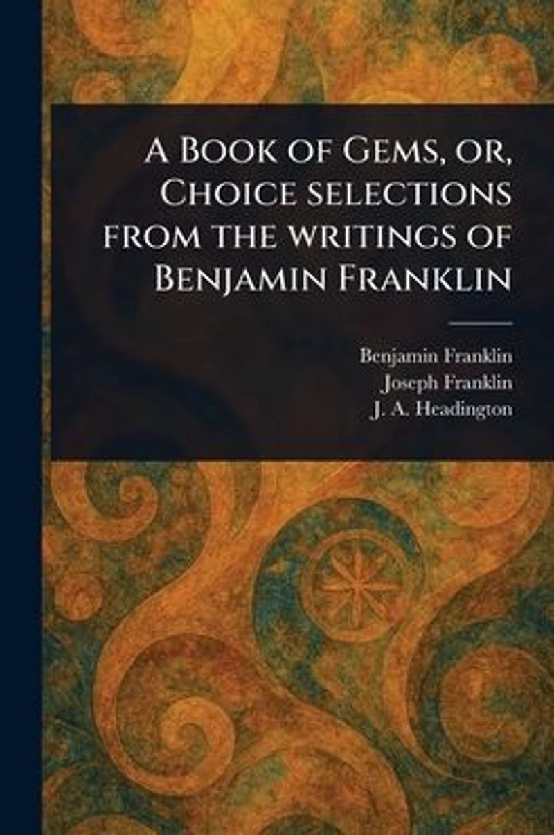 A Book of Gems, or, Choice Selections From the Writings Benjamin Franklin