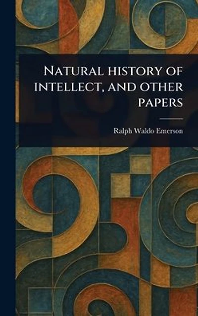Natural History of Intellect, and Other Papers