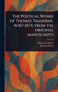 the Poetical Works of Thomas Traherne, 1636?-1674, From Original Manuscripts