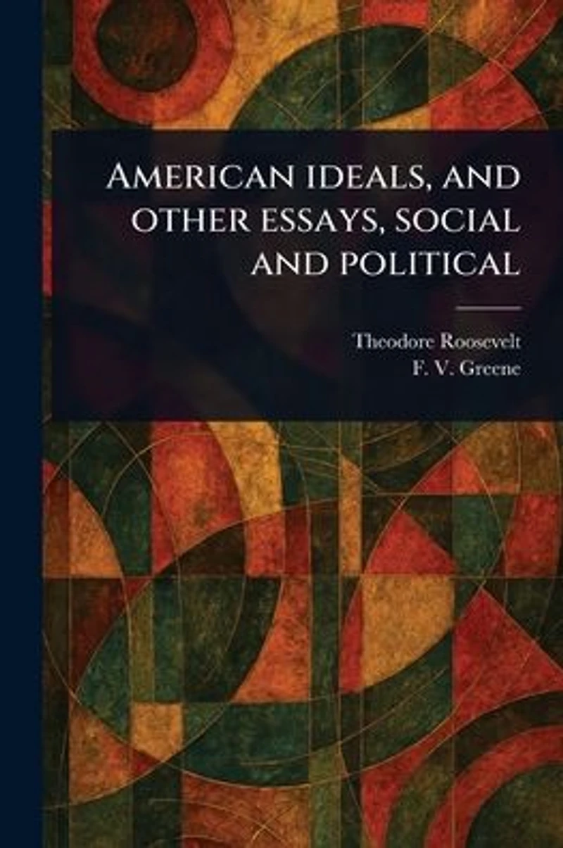American Ideals, and Other Essays, Social Political