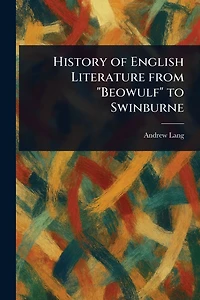 History of English Literature From "Beowulf" to Swinburne