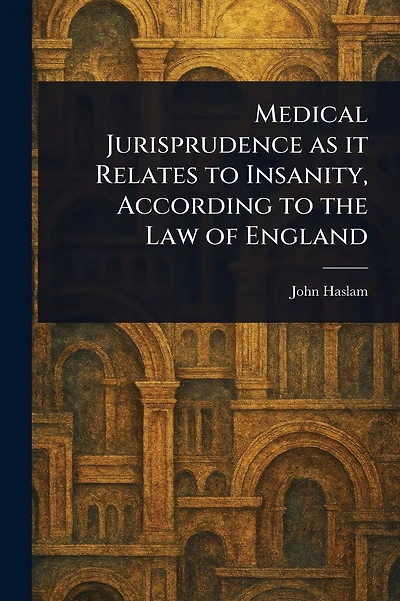 Medical Jurisprudence as It Relates to Insanity, According to the Law of England