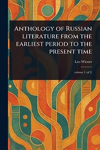 Anthology of Russian Literature From the Earliest Period to Present Time