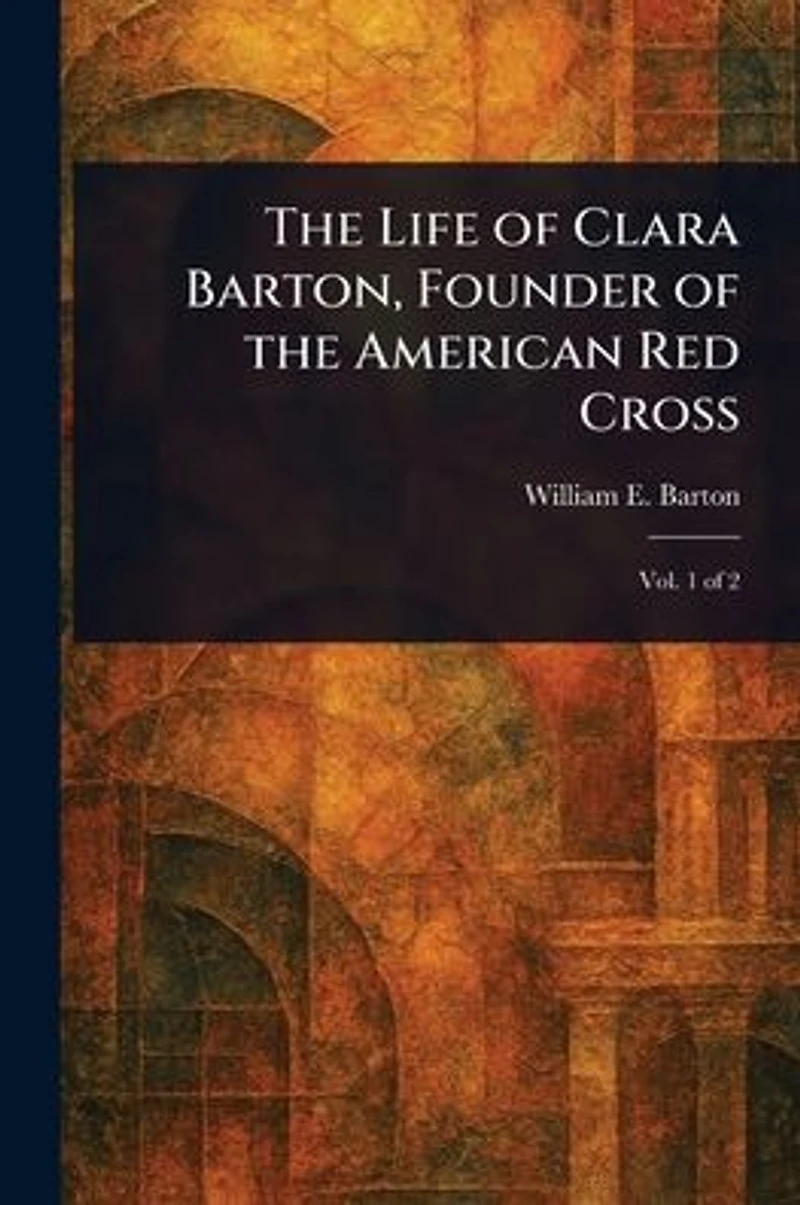 The Life of Clara Barton, Founder of the American Red Cross