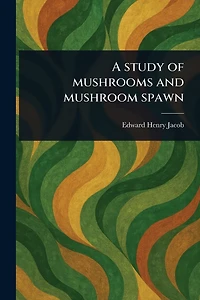 A Study of Mushrooms and Mushroom Spawn