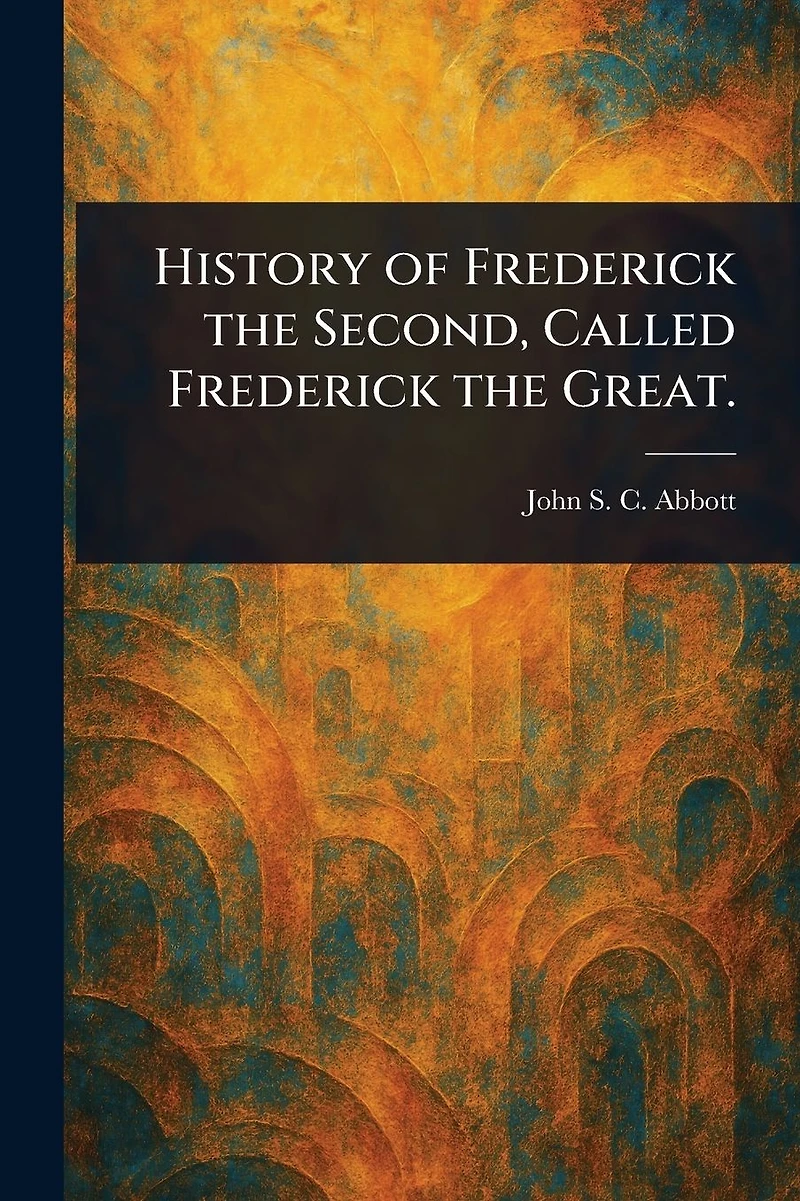 History of Frederick the Second, Called Great.