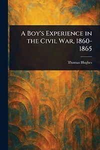 A Boy's Experience in the Civil War, 1860-1865