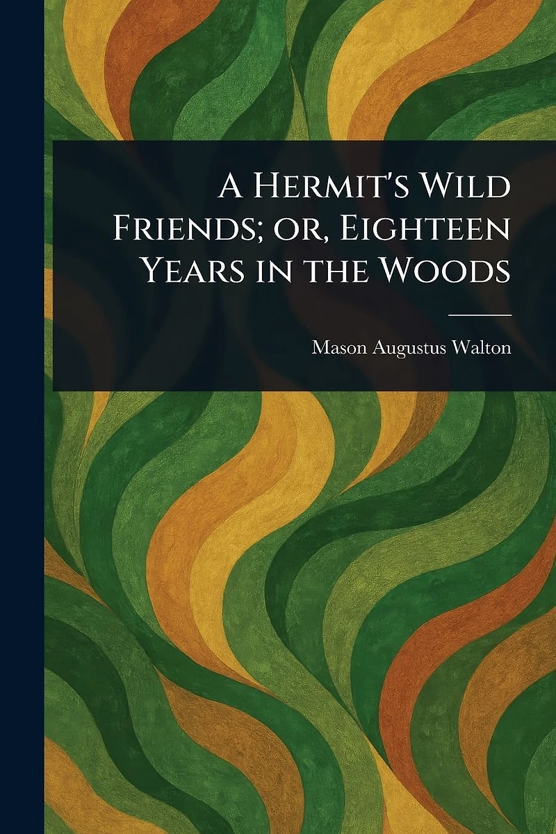 A Hermit's Wild Friends; or, Eighteen Years the Woods