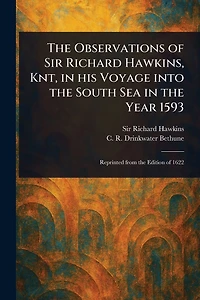 The Observations of Sir Richard Hawkins, Knt, in His Voyage Into the South Sea in the Year 1593