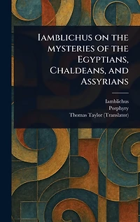 Iamblichus on the Mysteries of Egyptians, Chaldeans, and Assyrians