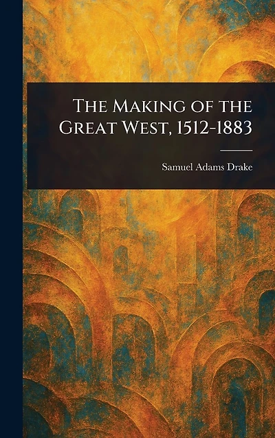 the Making of Great West, 1512-1883