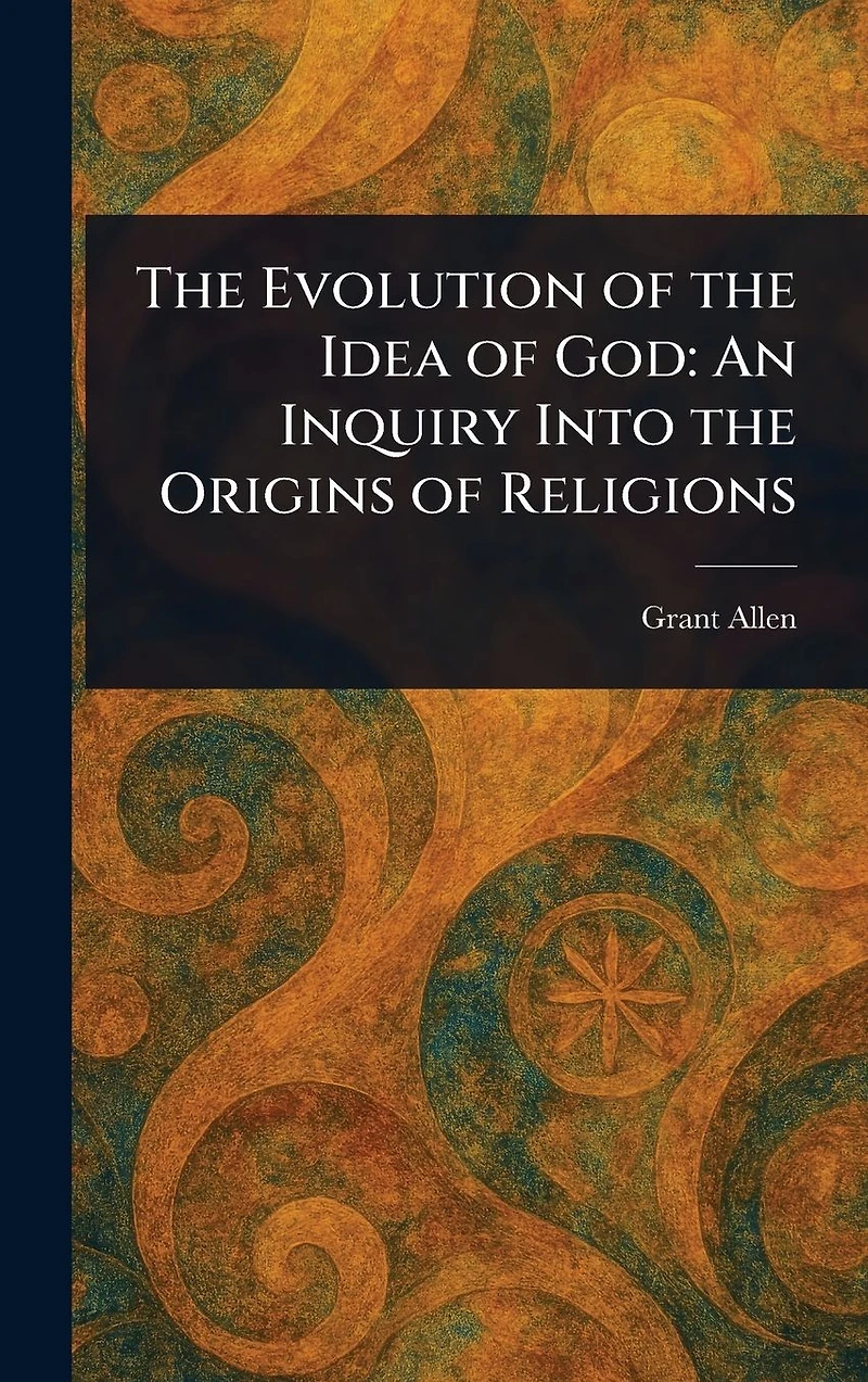 the Evolution of Idea God: An Inquiry Into Origins Religions