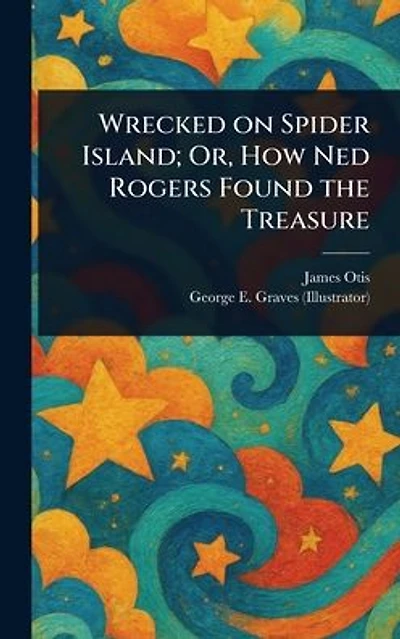 Wrecked On Spider Island; Or, How Ned Rogers Found The Treasure