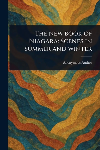 The New Book of Niagara: Scenes in Summer and Winter