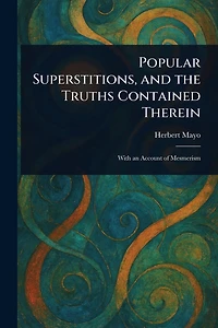 Popular Superstitions, and the Truths Contained Therein