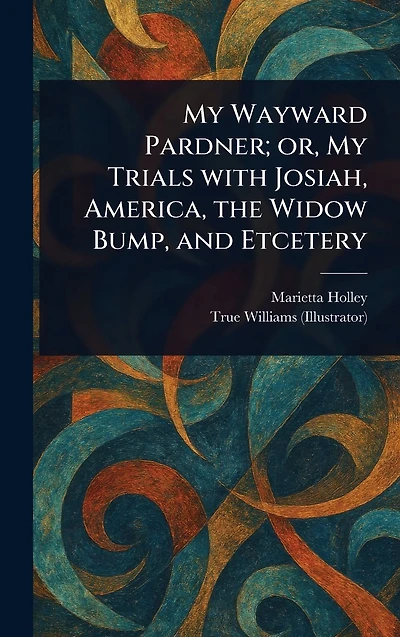 My Wayward Pardner; or, Trials With Josiah, America, the Widow Bump, and Etcetery