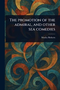 the Promotion of Admiral, and Other Sea Comedies