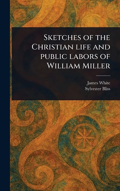 Sketches of the Christian Life and Public Labors William Miller
