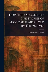 How They Succeeded: Life Stories of Successful Men Told by Themselves