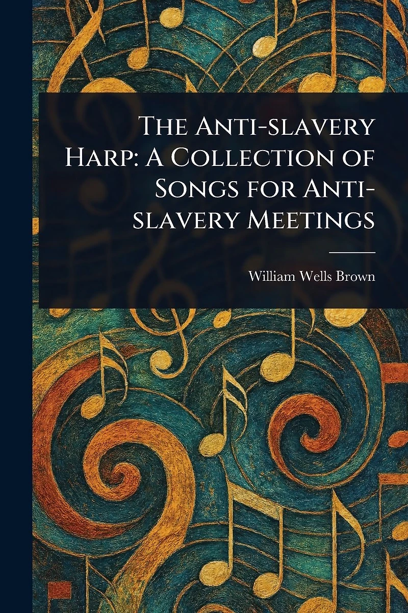 The Anti-Slavery Harp: A Collection of Songs for Meetings