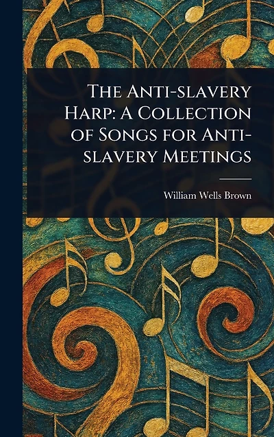 The Anti-Slavery Harp: A Collection of Songs for Meetings