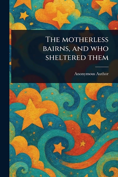 The Motherless Bairns, and Who Sheltered Them