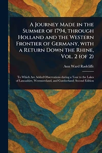 a Journey Made the Summer of 1794, Through Holland and Western Frontier Germany, With Return Down Rhine, Vol. 2 (of 2)