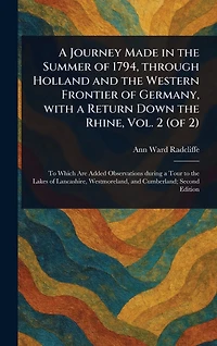 a Journey Made the Summer of 1794, Through Holland and Western Frontier Germany, With Return Down Rhine, Vol. 2 (of 2)