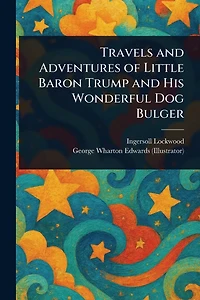 Travels and Adventures of Little Baron Trump His Wonderful Dog Bulger