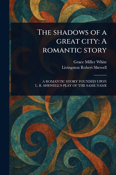 The Shadows of a Great City: A Romantic Story