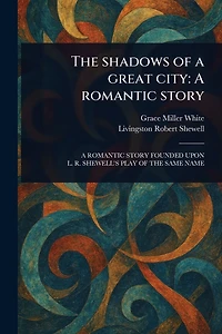 The Shadows of a Great City: A Romantic Story