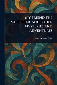 My Friend the Murderer, and Other Mysteries Adventures