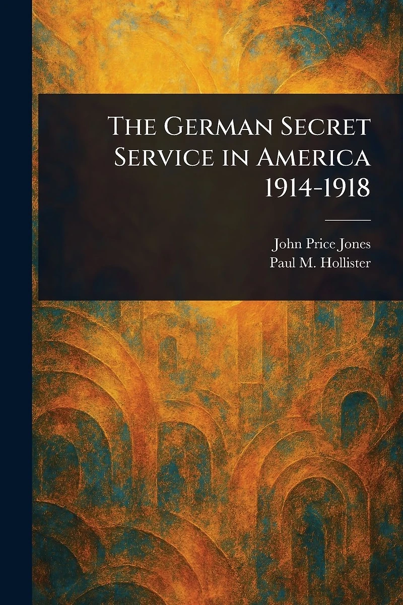The German Secret Service America 1914-1918