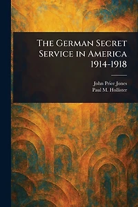 The German Secret Service America 1914-1918