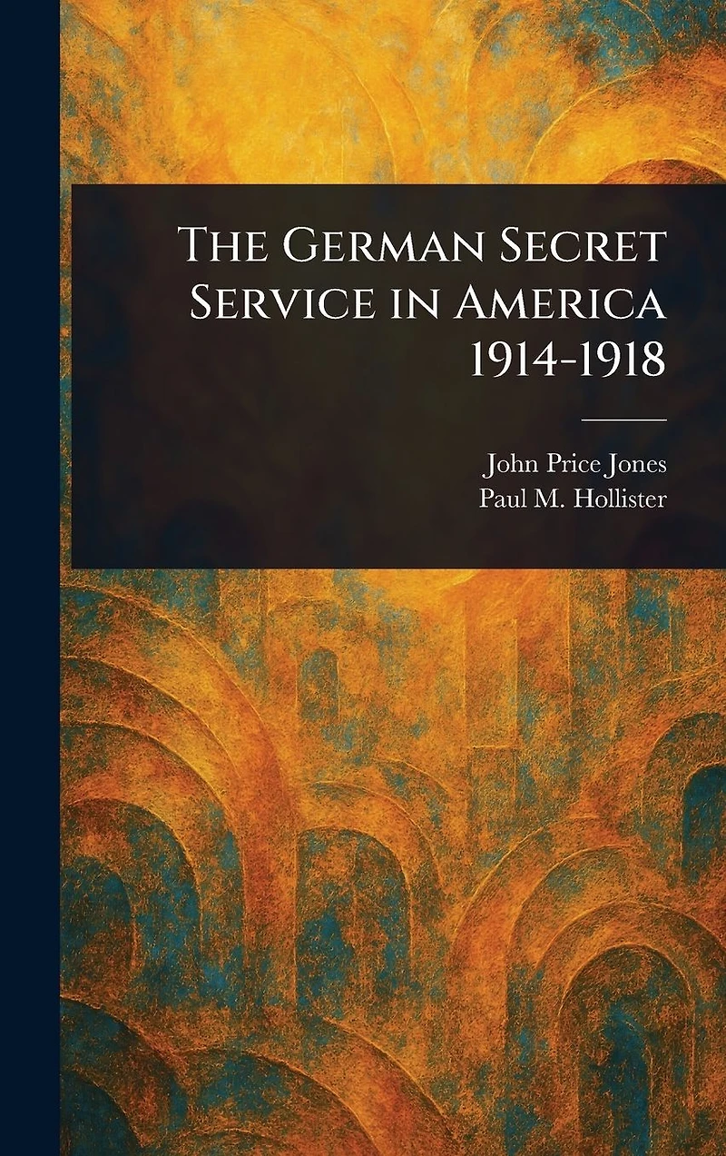 The German Secret Service America 1914-1918