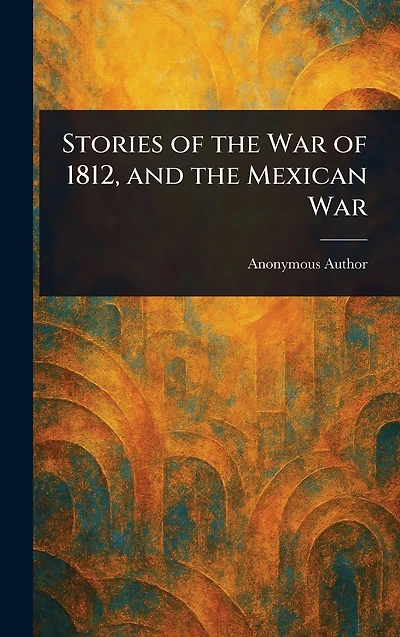 Stories of the War 1812, and Mexican