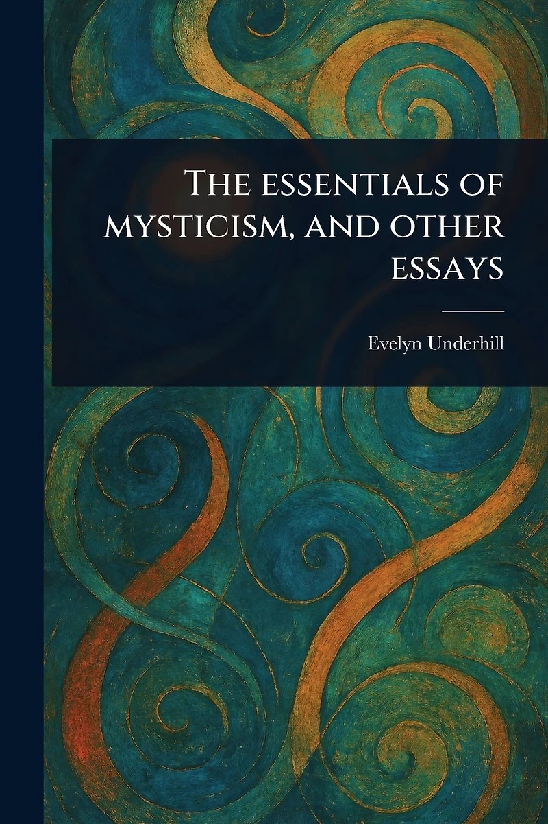 The Essentials of Mysticism, and Other Essays