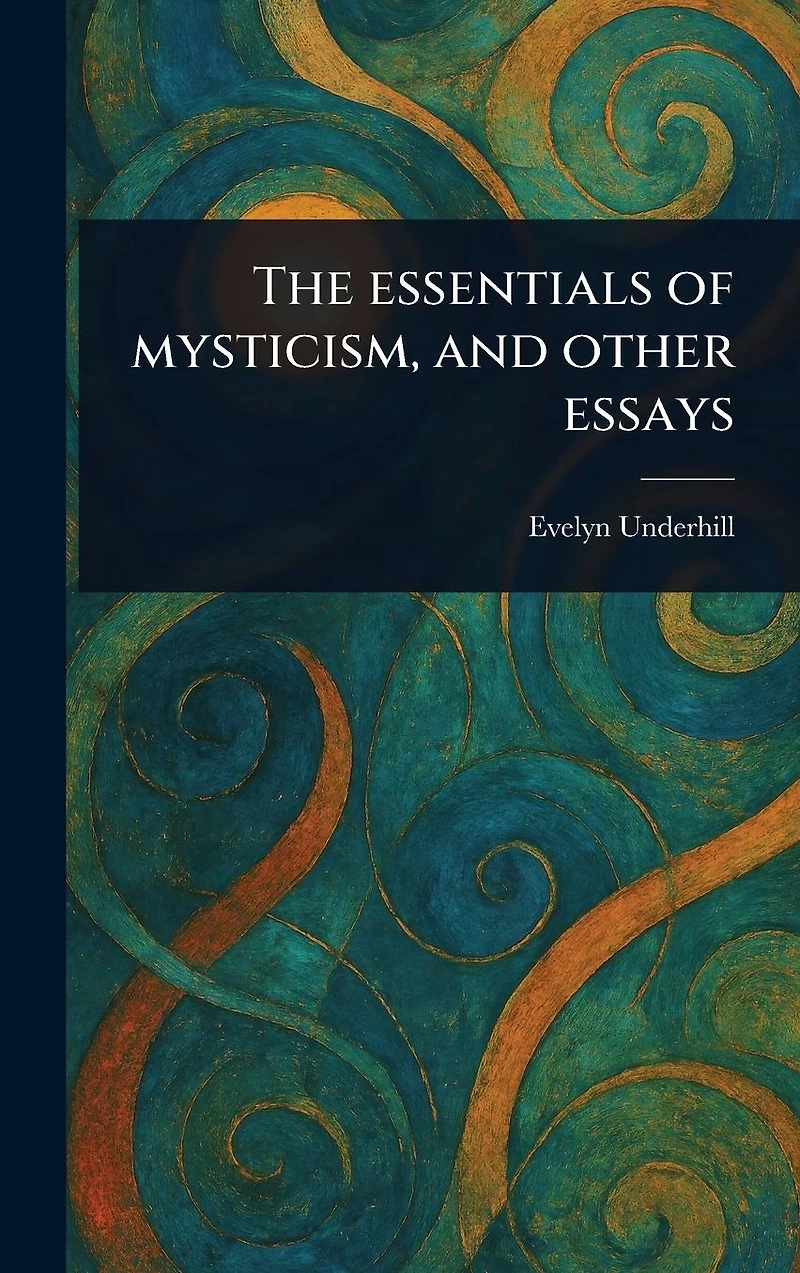 The Essentials of Mysticism, and Other Essays