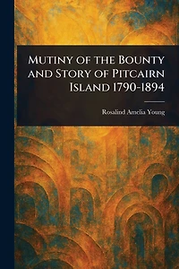Mutiny of the Bounty and Story of Pitcairn Island 1790-1894