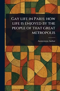 Gay Life Paris: How is Enjoyed by the People of That Great Metropolis