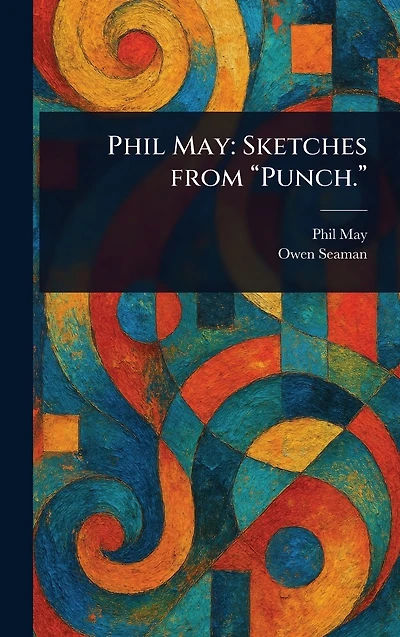 Phil May: Sketches From "Punch."