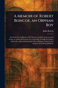 A Memoir of Robert Blincoe, an Orphan Boy