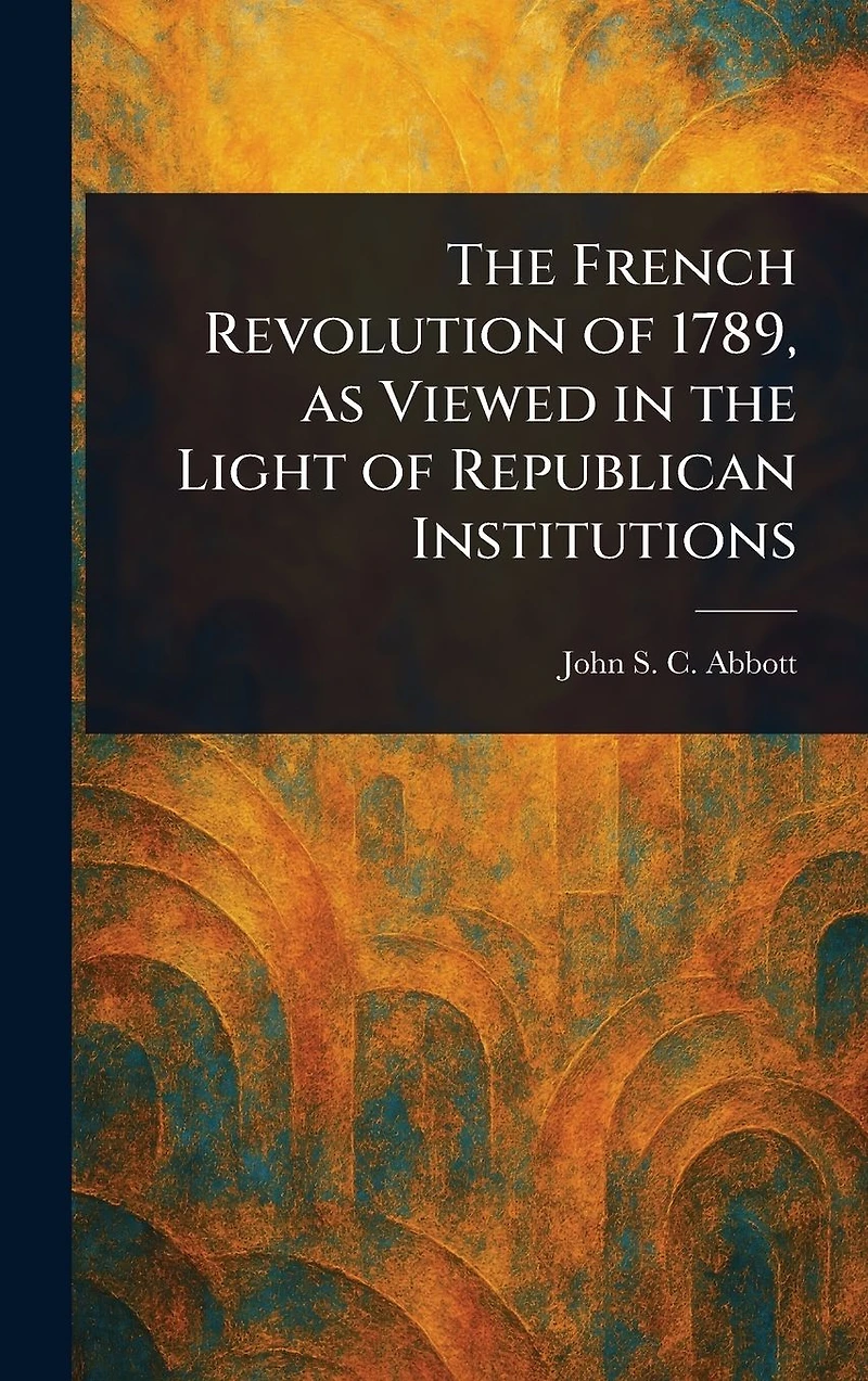 the French Revolution of 1789, as Viewed Light Republican Institutions