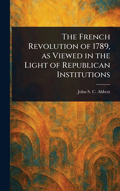 the French Revolution of 1789, as Viewed Light Republican Institutions