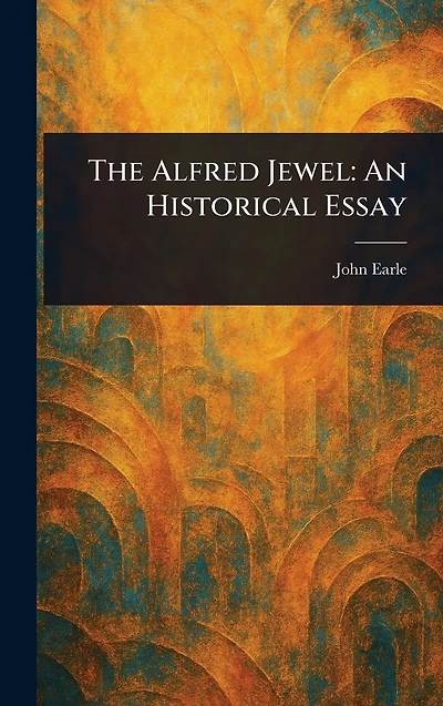 The Alfred Jewel: An Historical Essay