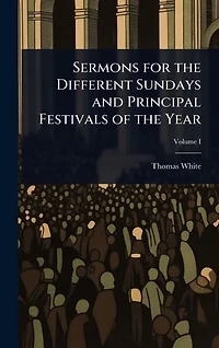 Sermons for the Different Sundays and Principal Festivals of Year