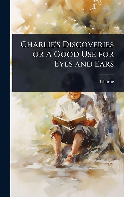 Charlie's Discoveries or A Good Use for Eyes and Ears